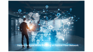 Factors to Know While Planning an Optical Fiber Network