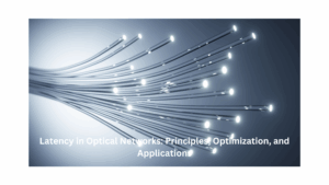 Latency in Optical Networks: Principles, Optimization, and Applications